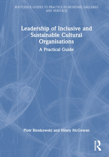 Book cover of: Leadership of Inclusive and Sustainable Cultural Organisations. By: Piotr Bienkowski