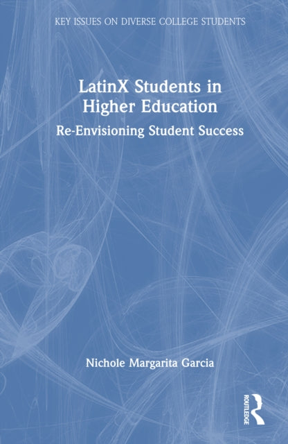 Book cover of: LatinX Students in Higher Education. By: Nichole Margarita Garcia