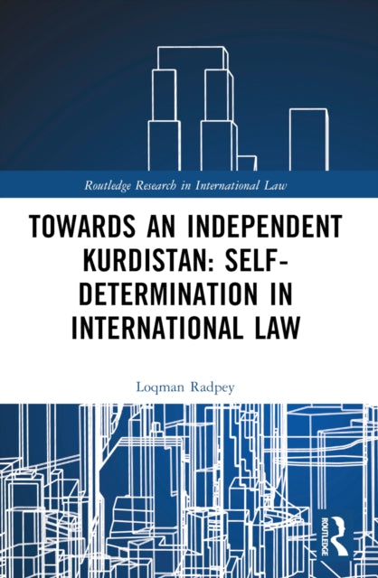 Book cover of: Towards an Independent Kurdistan: Self-Determination in International Law. By: Loqman Radpey