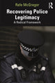 Book cover of: Recovering Police Legitimacy. By: Rafe McGregor