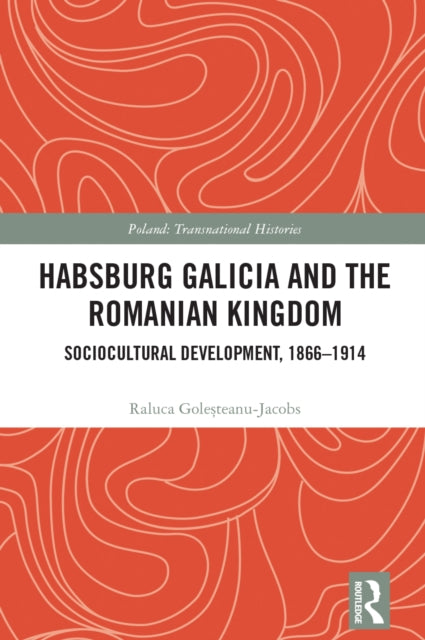 Book cover of: Habsburg Galicia and the Romanian Kingdom. By: Raluca Goleșteanu-Jacobs
