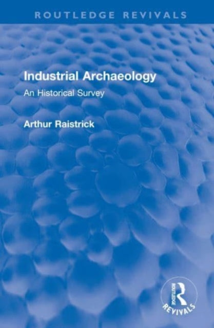 Book cover of: Industrial Archaeology. By: Arthur Raistrick