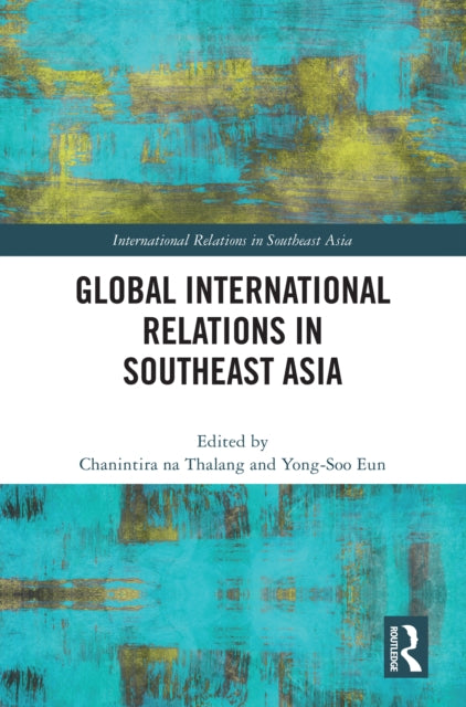 Book cover of: Global International Relations in Southeast Asia. By: Chaninthira Na Thalang