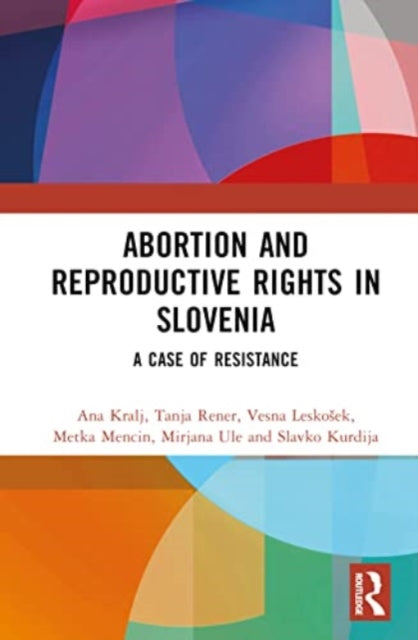Book cover of: Abortion and Reproductive Rights in Slovenia. By: Ana Kralj