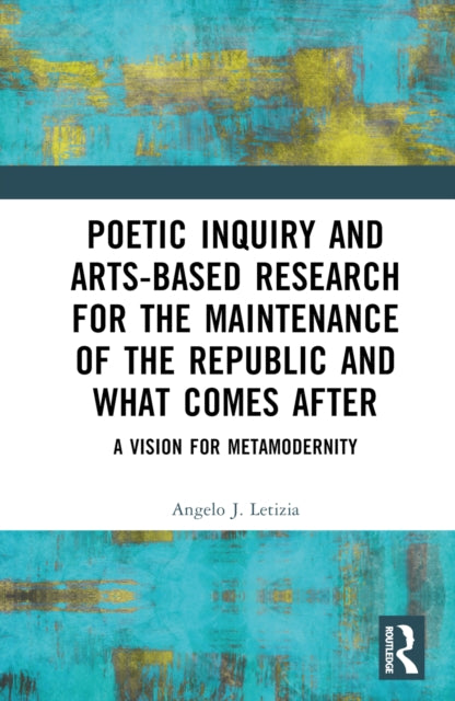 Book cover of: Poetic Inquiry and Arts-Based Research for the Maintenance of the Republic and What Comes After. By: Angelo J. Letizia