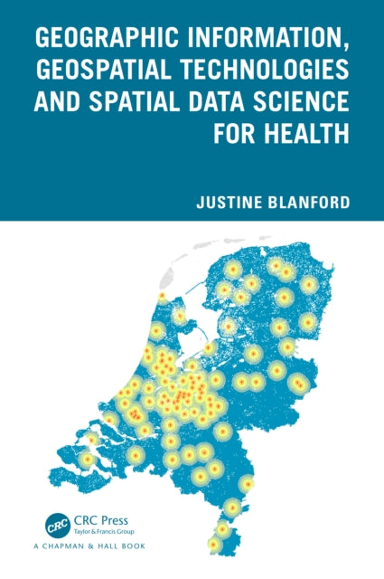 Book cover of: Geographic Information, Geospatial Technologies and Spatial Data Science for Health. By: Justine Blanford