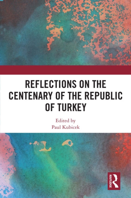 Book cover of: Reflections on the Centenary of the Republic of Turkey. By: Paul Kubicek