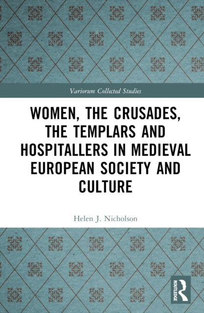 Book cover of: Women, the Crusades, the Templars and Hospitallers in Medieval European Society and Culture. By: Helen J. Nicholson