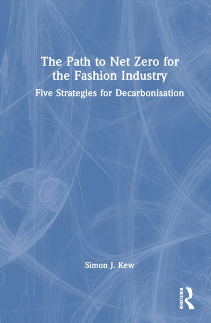 Book cover of: Path to Net Zero for the Fashion Industry. By: Simon J. Kew