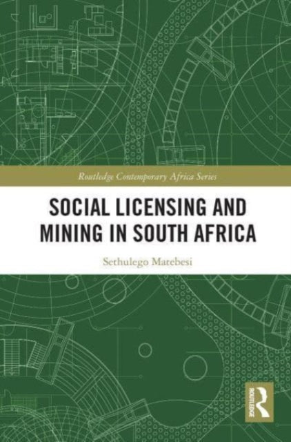 Book cover of: Social Licensing and Mining in South Africa. By: Sethulego Matebesi