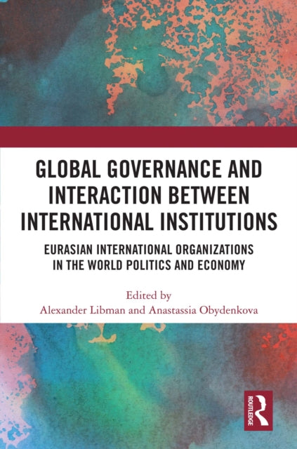 Book cover of: Global Governance and Interaction between International Institutions. By: Alexander Libman