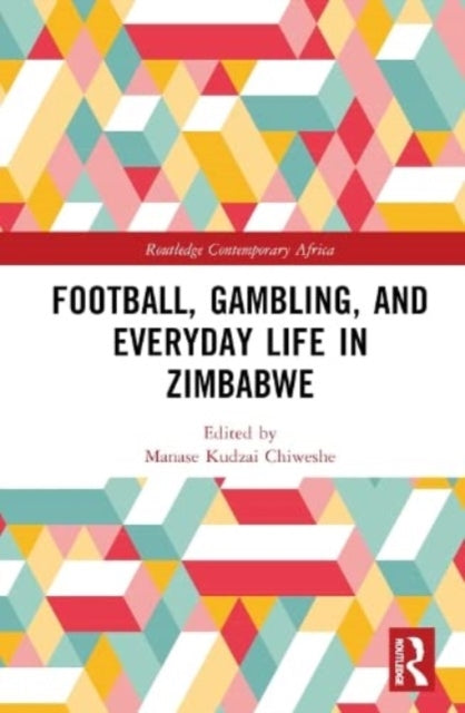 Book cover of: Football, Gambling, and Everyday Life in Zimbabwe. By: Manase Kudzai Chiweshe