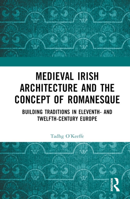 Book cover of: Medieval Irish Architecture and the Concept of Romanesque. By: Tadhg O'Keeffe