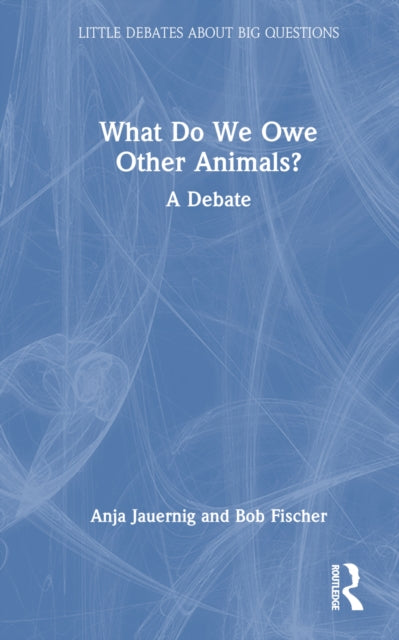 Book cover of: What Do We Owe Other Animals?. By: Bob Fischer