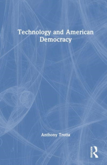 Book cover of: Technology and American Democracy. By: Anthony M. Trotta