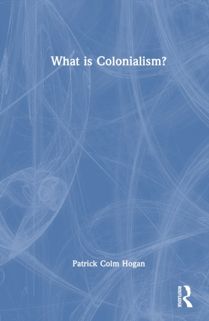 Book cover of: What is Colonialism?. By: Patrick Colm Hogan