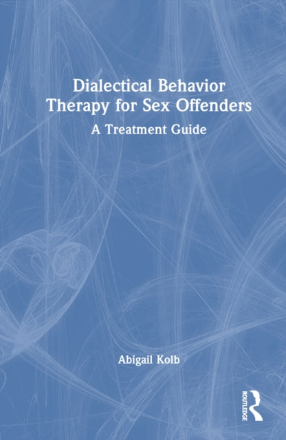 Book cover of: Dialectical Behavior Therapy for Sex Offenders. By: Abigail Kolb