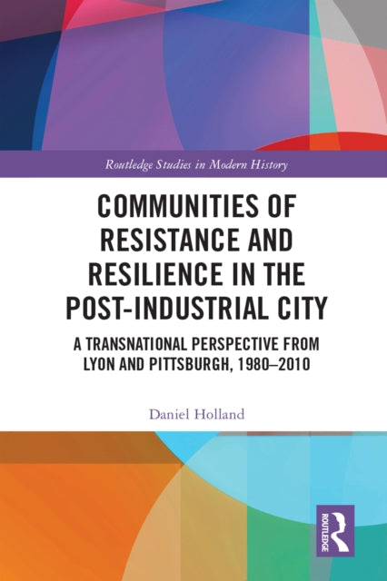 Book cover of: Communities of Resistance and Resilience in the Post-Industrial City. By: Daniel Holland