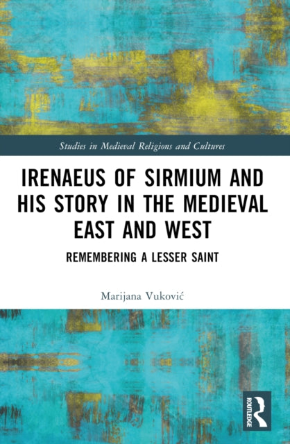 Book cover of: Irenaeus of Sirmium and His Story in the Medieval East and West