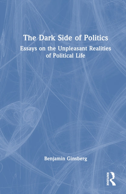 Book cover of: Dark Side of Politics. By: Benjamin Ginsberg