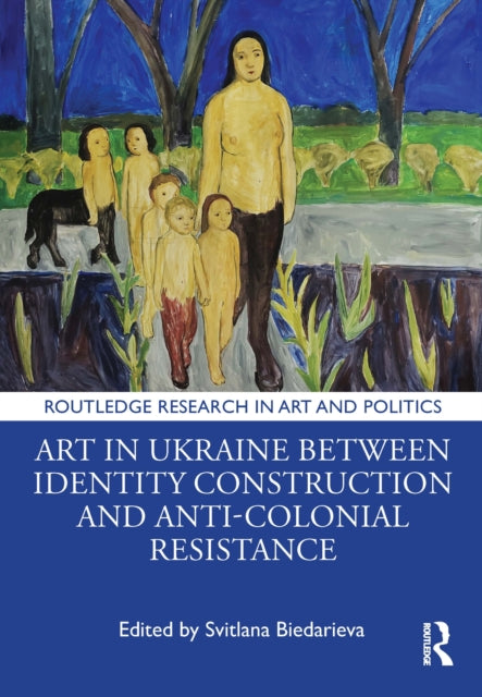 Book cover of: Art in Ukraine Between Identity Construction and Anti-Colonial Resistance