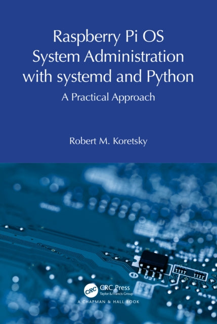 Book cover of: Raspberry Pi OS System Administration with systemd and Python. By: Robert M. Koretsky
