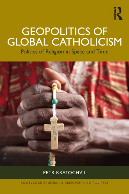 Book cover of: Geopolitics of Global Catholicism. By: Petr Kratochvíl