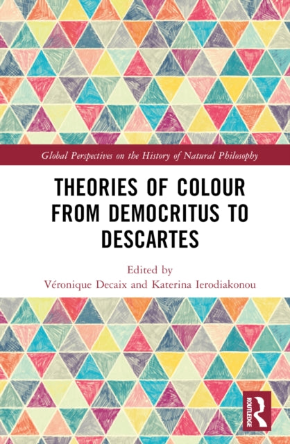 Book cover of: Theories of Colour from Democritus to Descartes. By: Véronique Decaix
