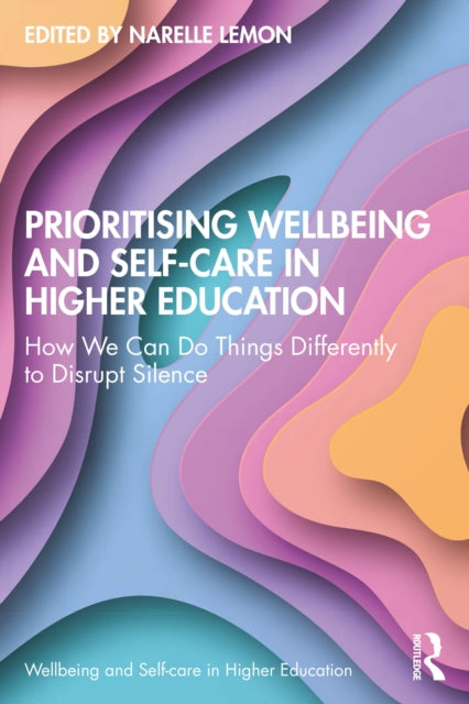 Book cover of: Prioritising Wellbeing and Self-Care in Higher Education. By: Narelle Lemon
