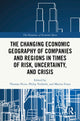 Book cover of: Changing Economic Geography of Companies and Regions in Times of Risk, Uncertainty, and Crisis