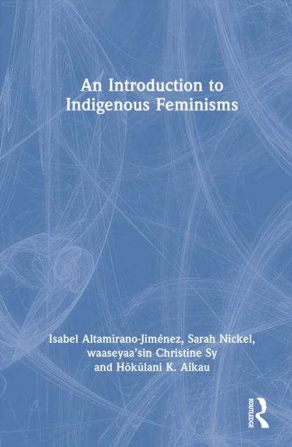 Book cover of: Introduction to Indigenous Feminisms. By: Isabel Altamirano-Jiménez