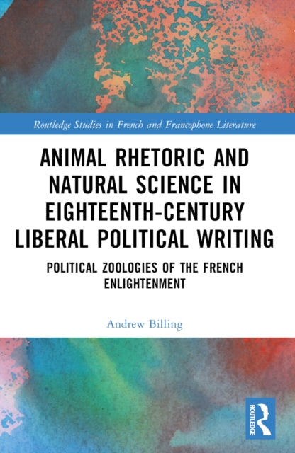 Book cover of: Animal Rhetoric and Natural Science in Eighteenth-Century Liberal Political Writing. By: Andrew Billing