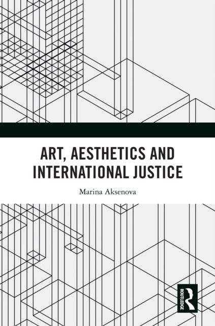 Book cover of: Art, Aesthetics and International Justice. By: Marina Aksenova