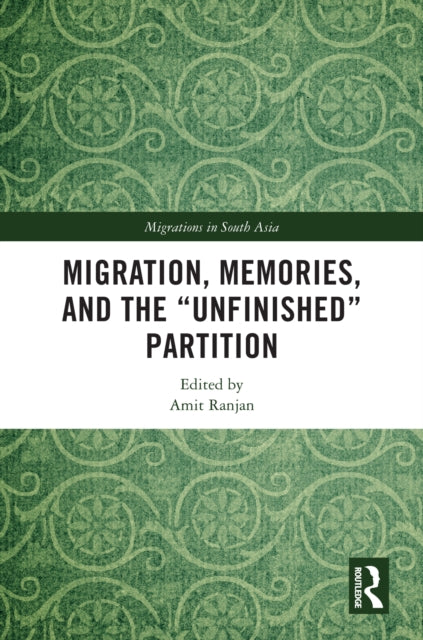 Book cover of: Migration, Memories, and the "Unfinished" Partition. By: Amit Ranjan
