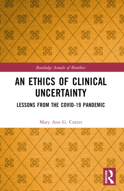 Book cover of: Ethics of Clinical Uncertainty. By: Mary Ann Gardell Cutter