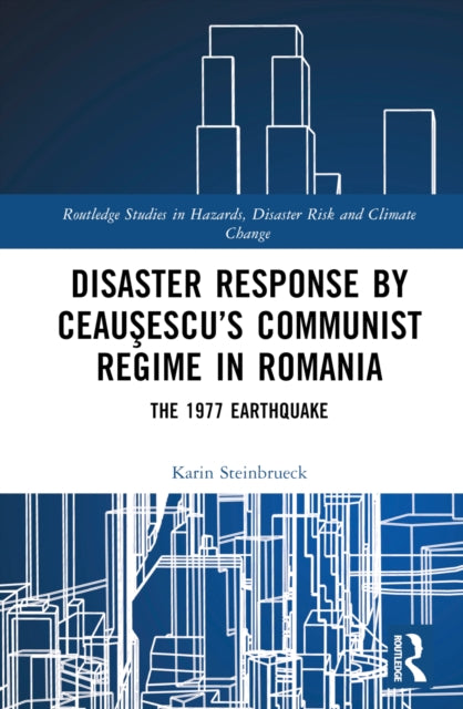 Book cover of: Disaster Response by Ceausescu’s Communist Regime in Romania. By: Karin Steinbrueck