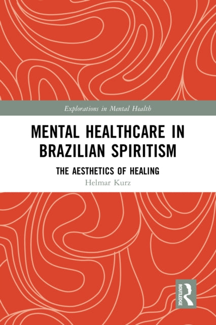 Book cover of: Mental Healthcare in Brazilian Spiritism: The Aesthetics of Healing. By: Helmar Kurz
