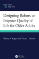 Book cover of: Designing Robots to Improve Quality of Life for Older Adults