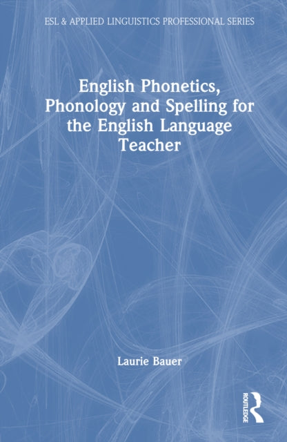 Book cover of: English Phonetics, Phonology and Spelling for the English Language Teacher. By: Laurie Bauer
