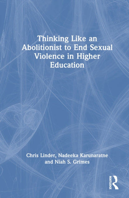 Book cover of: Thinking Like an Abolitionist to End Sexual Violence in Higher Education. By: Chris Linder