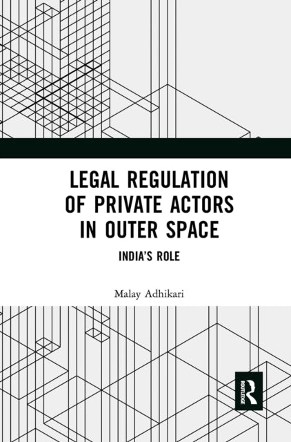 Book cover of: Legal Regulation of Private Actors in Outer Space. By: Malay Adhikari