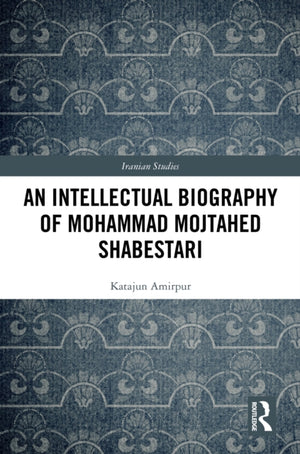 An Intellectual Biography of Mohammad Mojtahed Shabestari