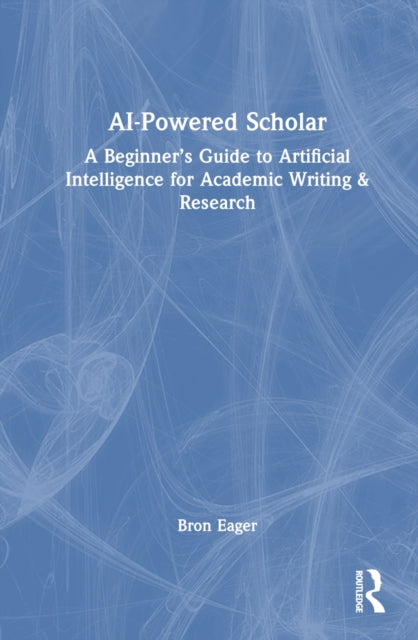 Book cover of: AI-Powered Scholar. By: Bron Eager