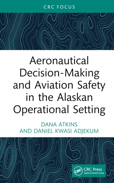 Book cover of: Aeronautical Decision-Making and Aviation Safety in the Alaskan Operational Setting. By: Dana Atkins