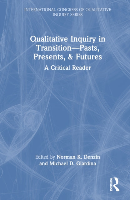 Book cover of: Qualitative Inquiry in Transition—Pasts, Presents, & Futures. By: Norman K. Denzin