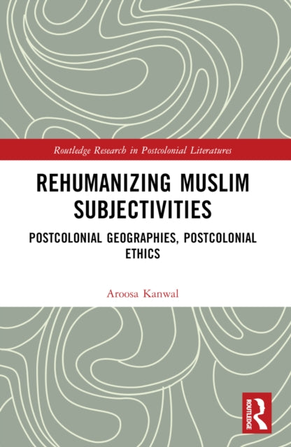 Book cover of: Rehumanizing Muslim Subjectivities. By: Aroosa Kanwal