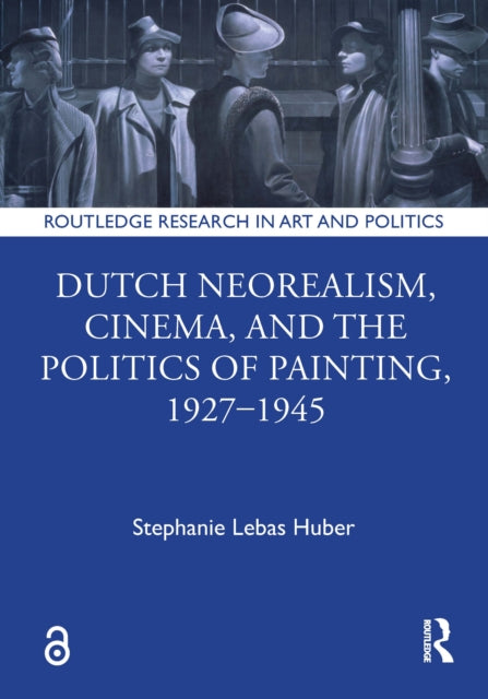Book cover of: Dutch Neorealism, Cinema, and the Politics of Painting, 1927–1945. By: Stephanie Lebas Huber
