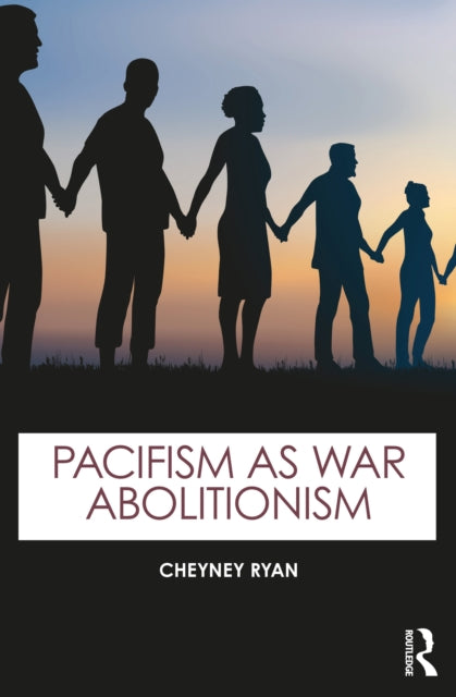Book cover of: Pacifism as War Abolitionism. By: Cheyney Ryan