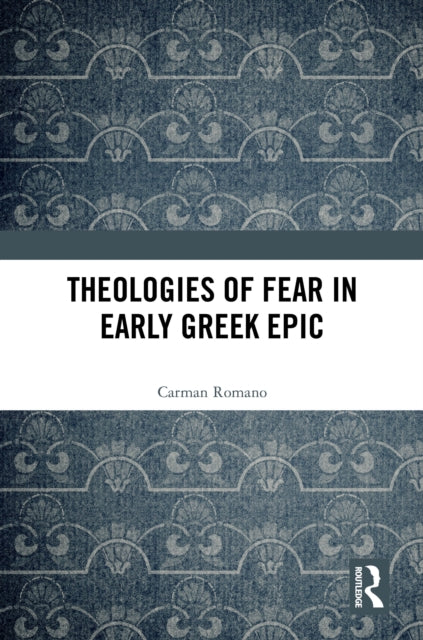 Book cover of: Theologies of Fear in Early Greek Epic. By: Carman Romano