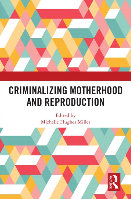 Book cover of: Criminalizing Motherhood and Reproduction. By: Michelle Hughes Miller